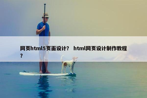 网页html5页面设计？ html网页设计制作教程？