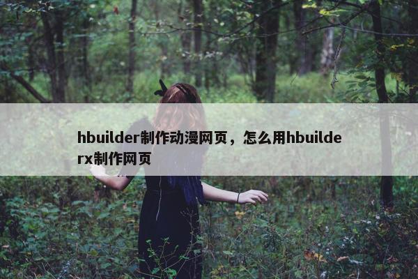 hbuilder制作动漫网页，怎么用hbuilderx制作网页