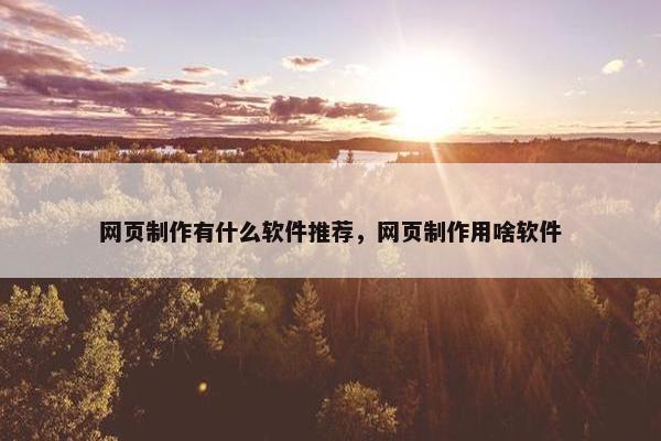 网页制作有什么软件推荐，网页制作用啥软件