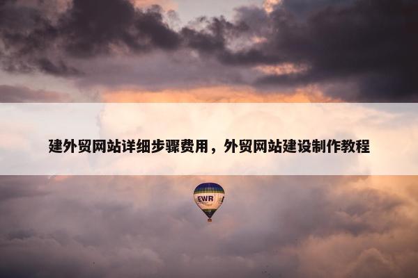 建外贸网站详细步骤费用，外贸网站建设制作教程