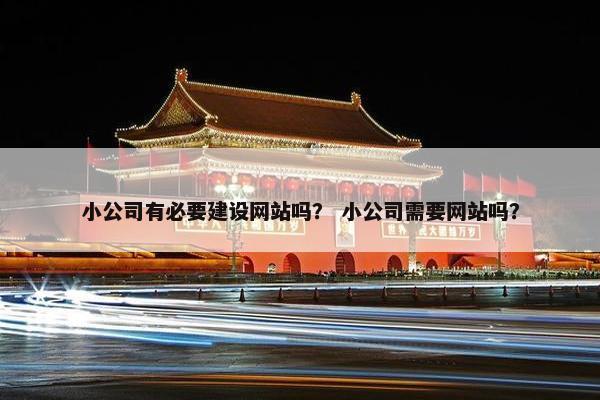 小公司有必要建设网站吗？ 小公司需要网站吗？