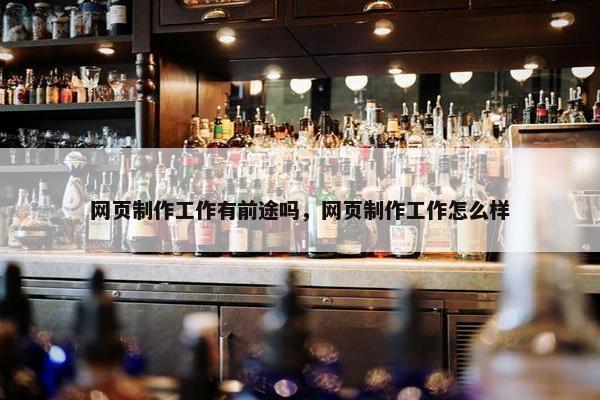 网页制作工作有前途吗，网页制作工作怎么样