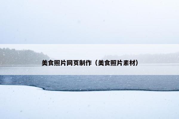 美食照片网页制作(美食照片素材)