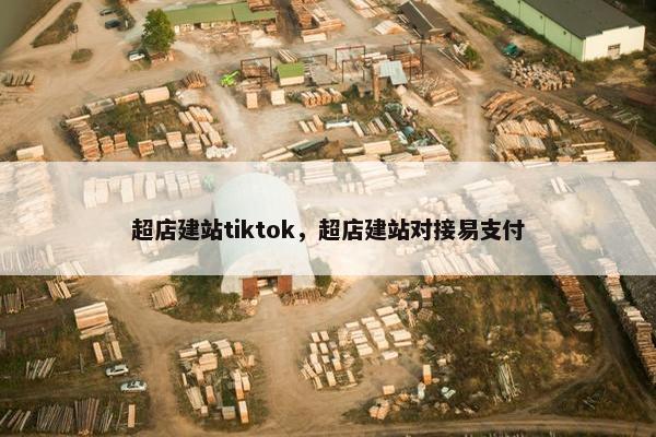 超店建站tiktok，超店建站对接易支付