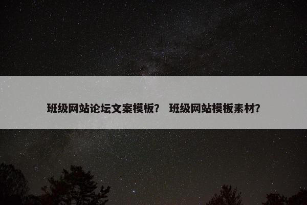班级网站论坛文案模板？ 班级网站模板素材？