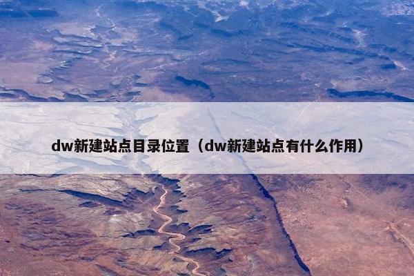 dw新建站点目录位置（dw新建站点有什么作用）