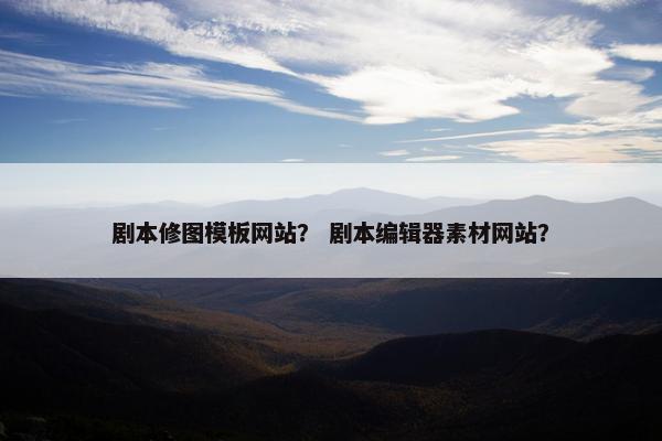 剧本修图模板网站？ 剧本编辑器素材网站？