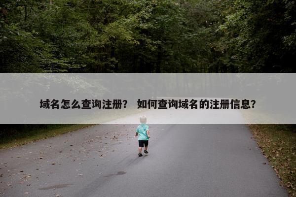 域名怎么查询注册？ 如何查询域名的注册信息？