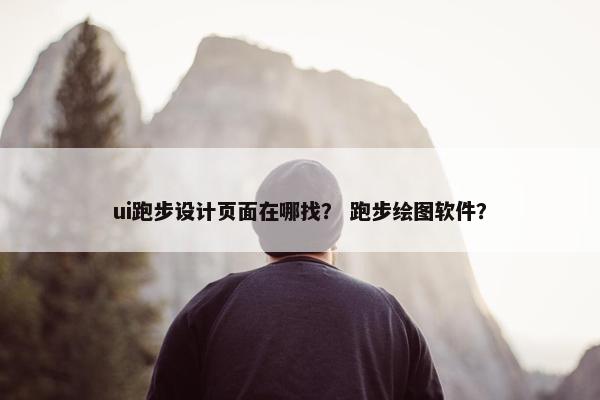 ui跑步设计页面在哪找？ 跑步绘图软件？