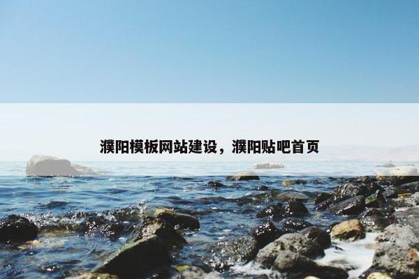 濮阳模板网站建设，濮阳贴吧首页